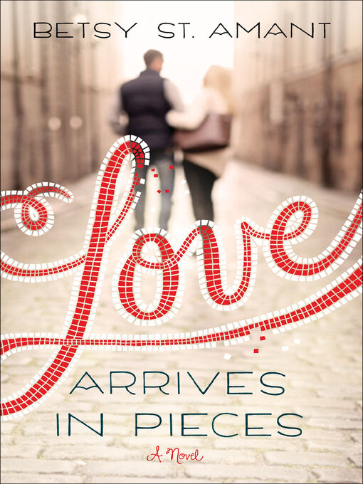 Title details for Love Arrives in Pieces by Betsy St. Amant - Wait list